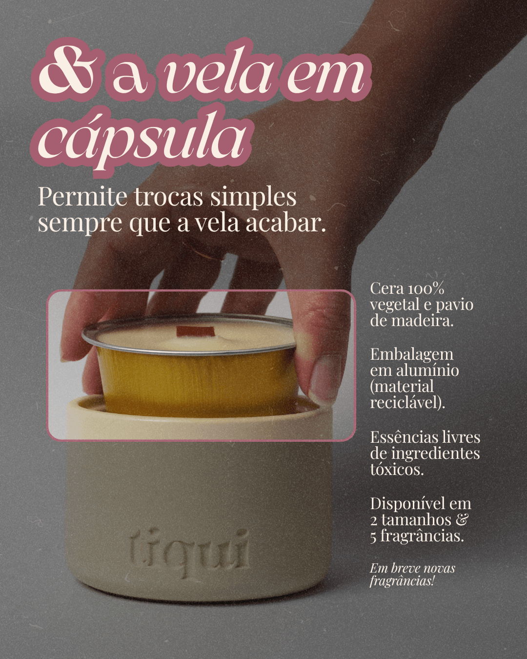 E a vela em cápsula: permite trocas simples sempre que a vela acabar. Cera 100% vegetal e pavio de madeira, em embalagem de alumínio reciclável.